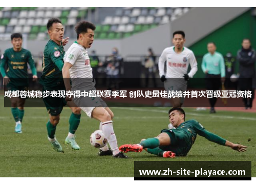 成都蓉城稳步表现夺得中超联赛季军 创队史最佳战绩并首次晋级亚冠资格