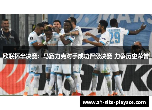 欧联杯半决赛:马赛力克对手成功晋级决赛 力争历史荣誉 欧联杯半决赛:马赛力克对手成功晋级决赛 力争历史荣誉