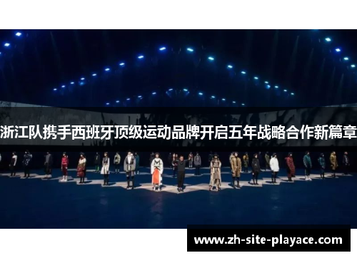 浙江队携手西班牙顶级运动品牌开启五年战略合作新篇章